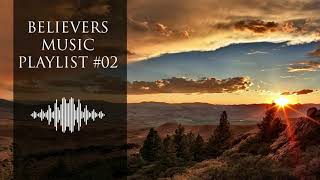 Believers Music Playlist 02 8 Hours of Worship Songs [upl. by Ennyleuqcaj433]