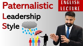 Paternalistic Leadership Style ENGLISH LECTURE  Advantages amp disadvantages [upl. by Phares]