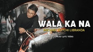 WALA KA NA  MICHAEL DUTCHI LIBRANDA  Official Audio amp Lyric Video [upl. by Engleman]