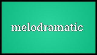 Melodramatic Meaning [upl. by Dearr]