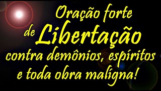 🔴 ORAÇÃO FORTE DE LIBERTAÇÃO CONTRA DEMÔNIOS ESPÍRITOS MALIGNOS E TODA OBRA MALÍGNA [upl. by Eikcor]