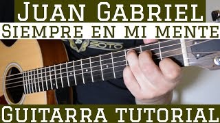 Siempre En Mi Mente  Tutorial de Guitarra  Juan Gabriel  Para Principiantes [upl. by Noguchi]